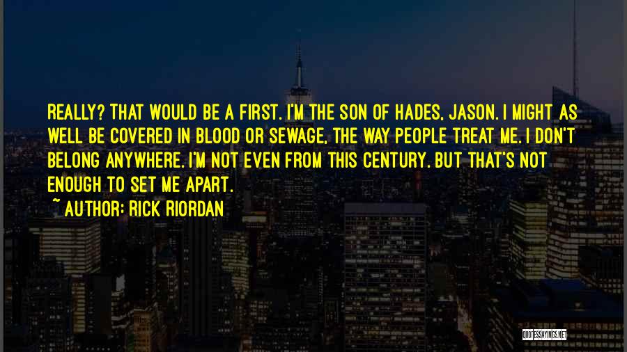 Rick Riordan Quotes: Really? That Would Be A First. I'm The Son Of Hades, Jason. I Might As Well Be Covered In Blood