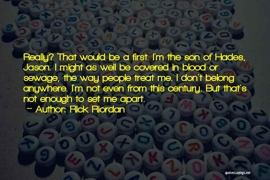 Rick Riordan Quotes: Really? That Would Be A First. I'm The Son Of Hades, Jason. I Might As Well Be Covered In Blood