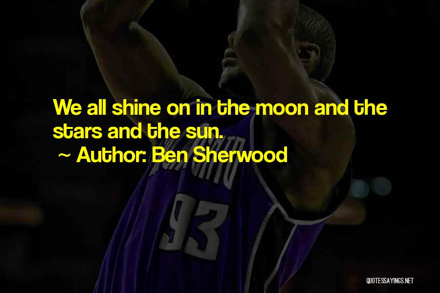 Ben Sherwood Quotes: We All Shine On In The Moon And The Stars And The Sun.