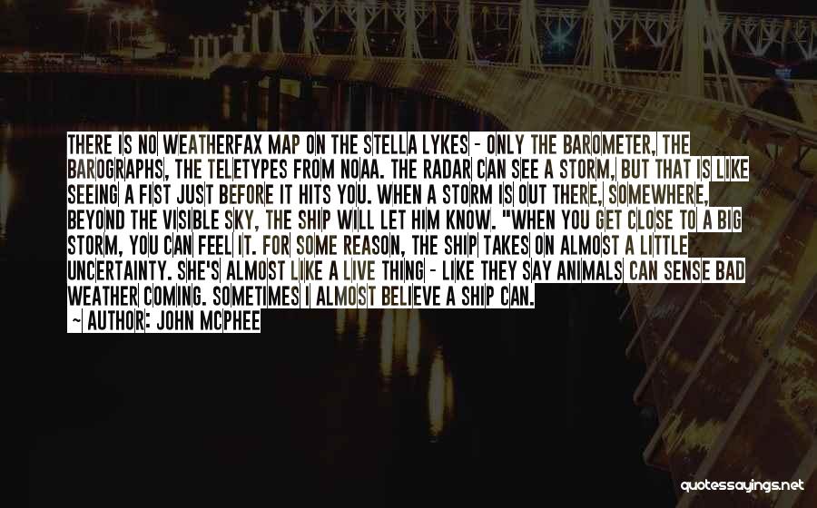 John McPhee Quotes: There Is No Weatherfax Map On The Stella Lykes - Only The Barometer, The Barographs, The Teletypes From Noaa. The