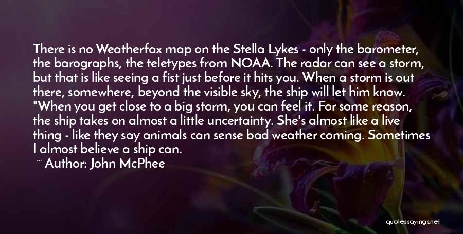 John McPhee Quotes: There Is No Weatherfax Map On The Stella Lykes - Only The Barometer, The Barographs, The Teletypes From Noaa. The