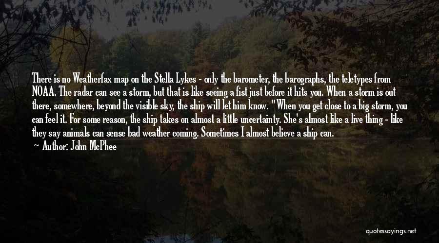 John McPhee Quotes: There Is No Weatherfax Map On The Stella Lykes - Only The Barometer, The Barographs, The Teletypes From Noaa. The