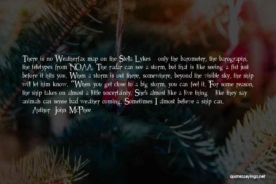 John McPhee Quotes: There Is No Weatherfax Map On The Stella Lykes - Only The Barometer, The Barographs, The Teletypes From Noaa. The