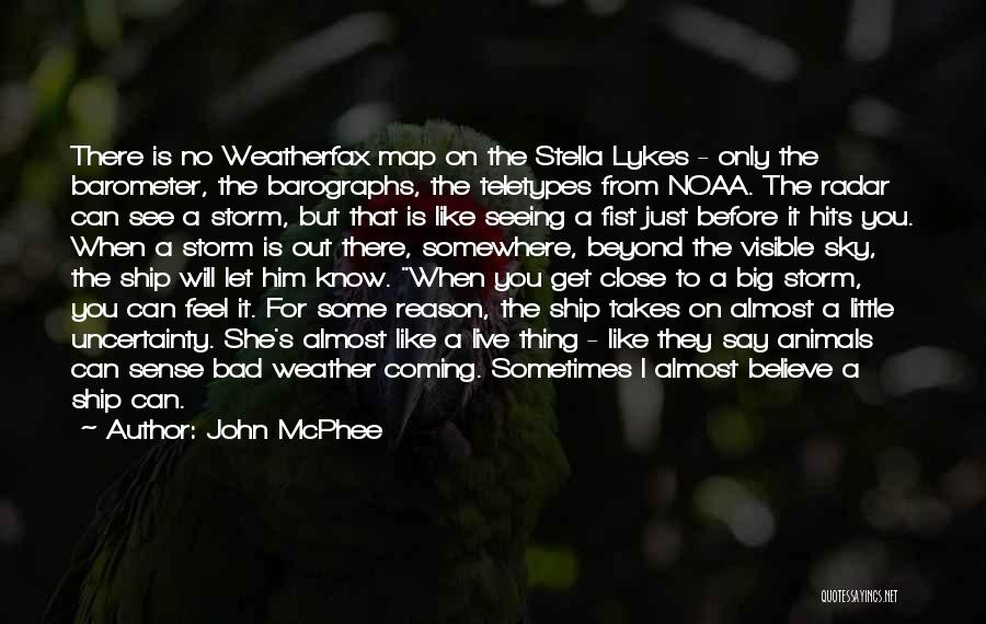 John McPhee Quotes: There Is No Weatherfax Map On The Stella Lykes - Only The Barometer, The Barographs, The Teletypes From Noaa. The