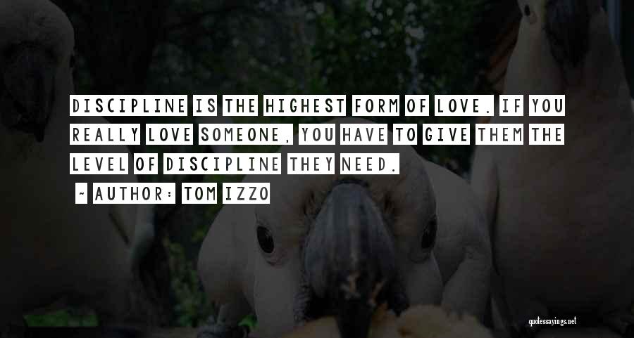 Tom Izzo Quotes: Discipline Is The Highest Form Of Love. If You Really Love Someone, You Have To Give Them The Level Of