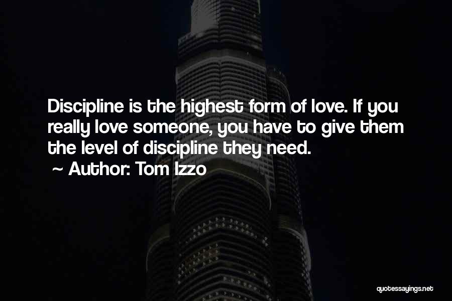 Tom Izzo Quotes: Discipline Is The Highest Form Of Love. If You Really Love Someone, You Have To Give Them The Level Of