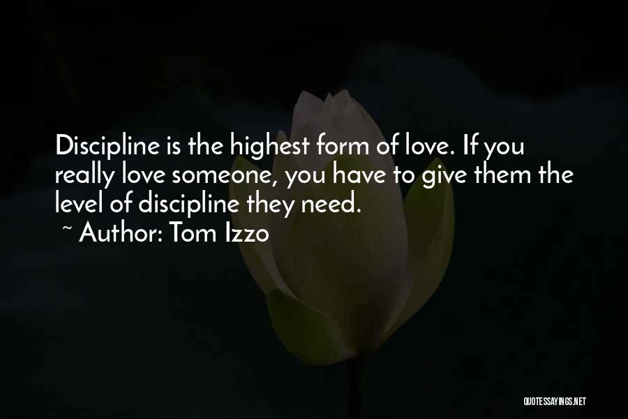 Tom Izzo Quotes: Discipline Is The Highest Form Of Love. If You Really Love Someone, You Have To Give Them The Level Of