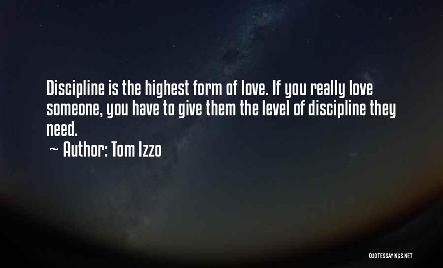 Tom Izzo Quotes: Discipline Is The Highest Form Of Love. If You Really Love Someone, You Have To Give Them The Level Of