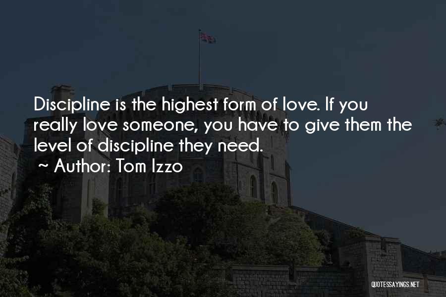 Tom Izzo Quotes: Discipline Is The Highest Form Of Love. If You Really Love Someone, You Have To Give Them The Level Of