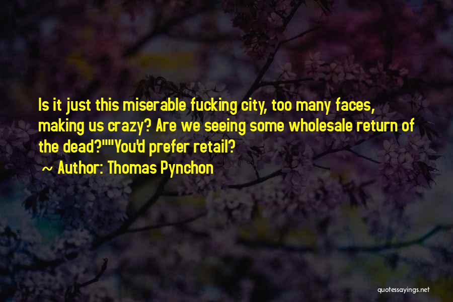 Thomas Pynchon Quotes: Is It Just This Miserable Fucking City, Too Many Faces, Making Us Crazy? Are We Seeing Some Wholesale Return Of