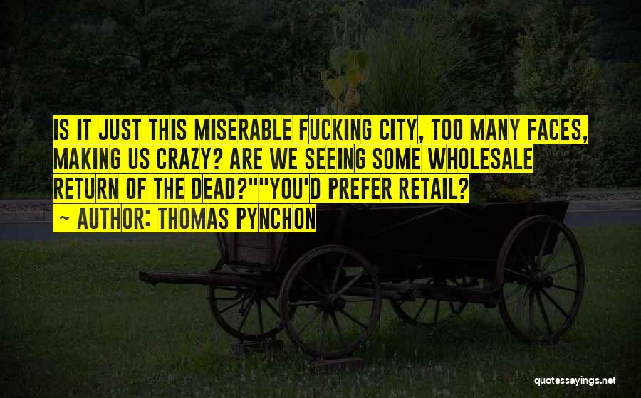 Thomas Pynchon Quotes: Is It Just This Miserable Fucking City, Too Many Faces, Making Us Crazy? Are We Seeing Some Wholesale Return Of