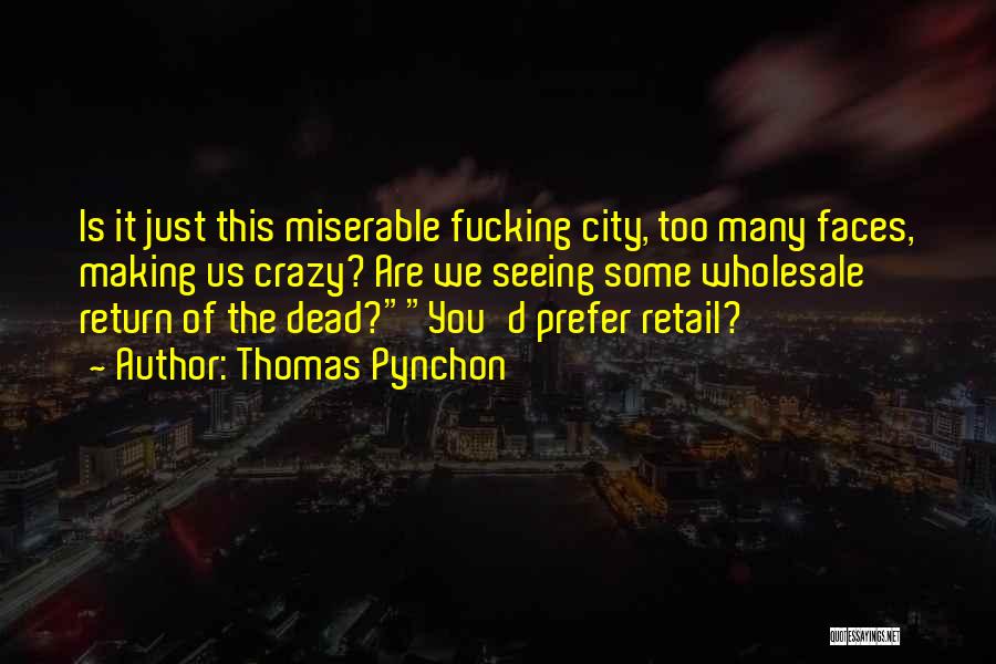 Thomas Pynchon Quotes: Is It Just This Miserable Fucking City, Too Many Faces, Making Us Crazy? Are We Seeing Some Wholesale Return Of