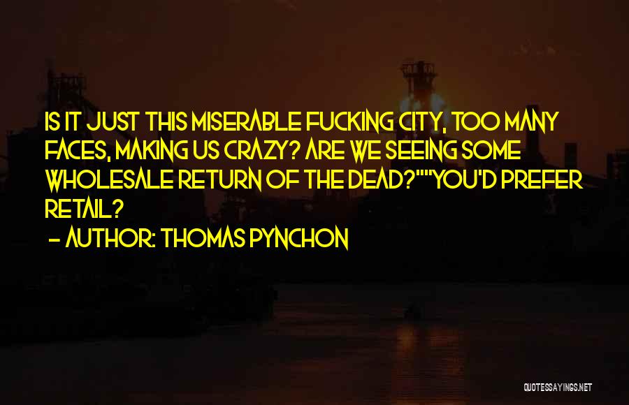 Thomas Pynchon Quotes: Is It Just This Miserable Fucking City, Too Many Faces, Making Us Crazy? Are We Seeing Some Wholesale Return Of
