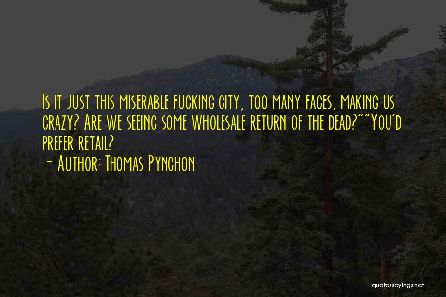 Thomas Pynchon Quotes: Is It Just This Miserable Fucking City, Too Many Faces, Making Us Crazy? Are We Seeing Some Wholesale Return Of