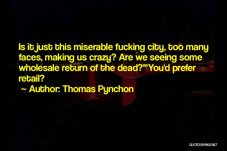 Thomas Pynchon Quotes: Is It Just This Miserable Fucking City, Too Many Faces, Making Us Crazy? Are We Seeing Some Wholesale Return Of