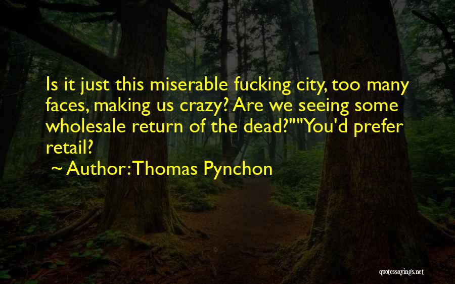 Thomas Pynchon Quotes: Is It Just This Miserable Fucking City, Too Many Faces, Making Us Crazy? Are We Seeing Some Wholesale Return Of