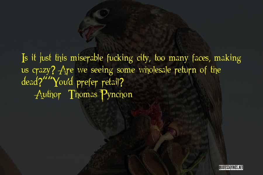 Thomas Pynchon Quotes: Is It Just This Miserable Fucking City, Too Many Faces, Making Us Crazy? Are We Seeing Some Wholesale Return Of