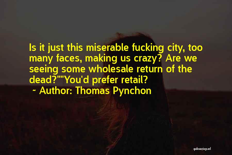 Thomas Pynchon Quotes: Is It Just This Miserable Fucking City, Too Many Faces, Making Us Crazy? Are We Seeing Some Wholesale Return Of