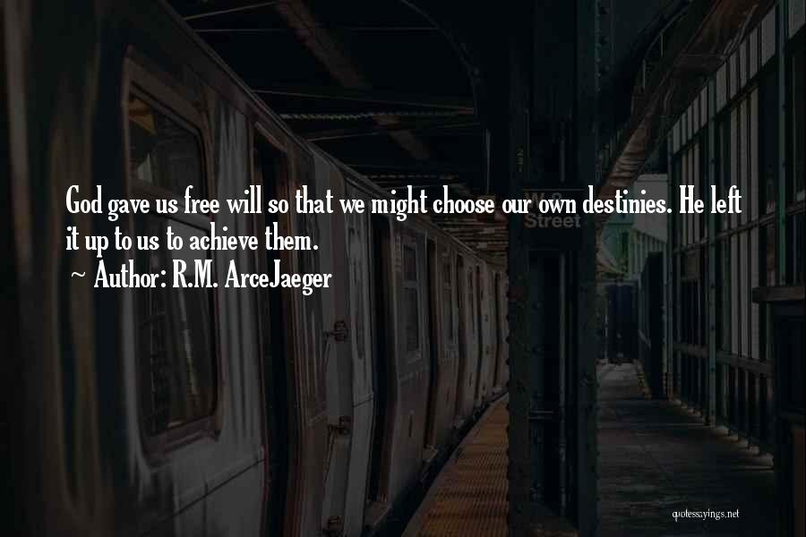 R.M. ArceJaeger Quotes: God Gave Us Free Will So That We Might Choose Our Own Destinies. He Left It Up To Us To
