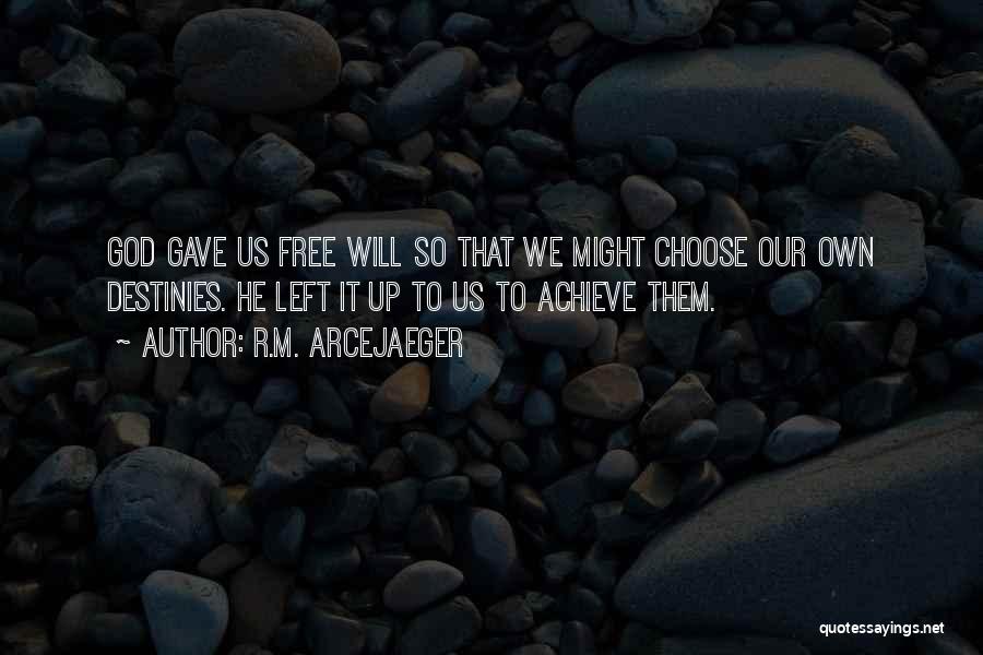 R.M. ArceJaeger Quotes: God Gave Us Free Will So That We Might Choose Our Own Destinies. He Left It Up To Us To