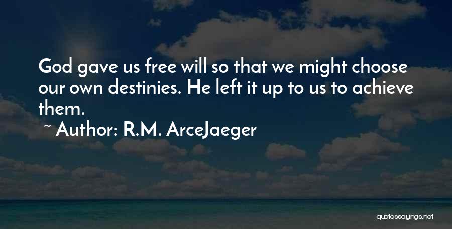 R.M. ArceJaeger Quotes: God Gave Us Free Will So That We Might Choose Our Own Destinies. He Left It Up To Us To
