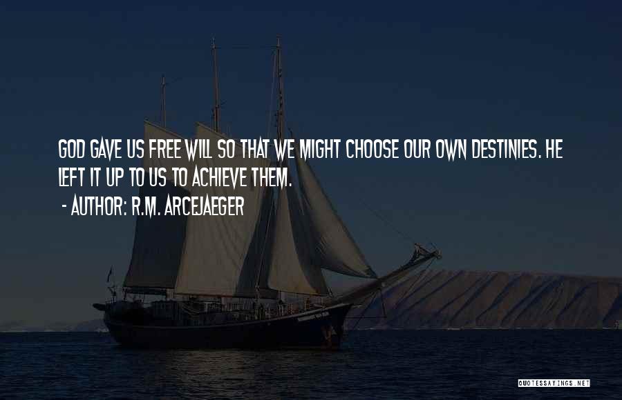 R.M. ArceJaeger Quotes: God Gave Us Free Will So That We Might Choose Our Own Destinies. He Left It Up To Us To