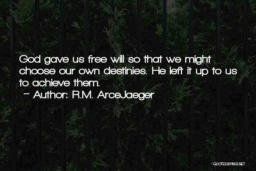 R.M. ArceJaeger Quotes: God Gave Us Free Will So That We Might Choose Our Own Destinies. He Left It Up To Us To