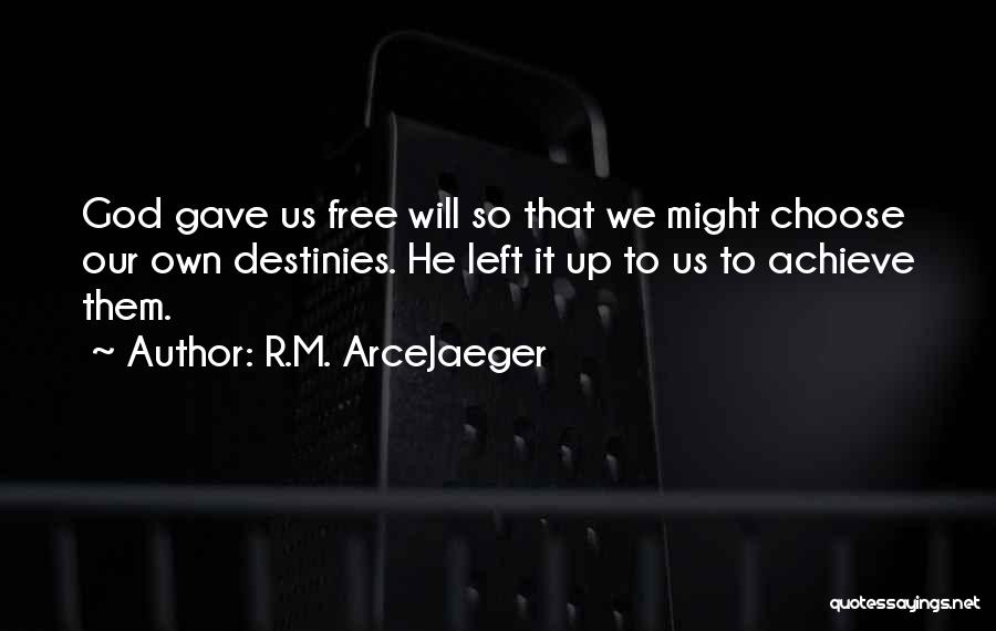 R.M. ArceJaeger Quotes: God Gave Us Free Will So That We Might Choose Our Own Destinies. He Left It Up To Us To