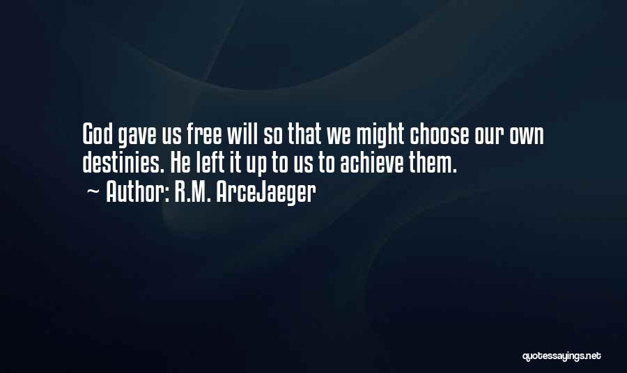 R.M. ArceJaeger Quotes: God Gave Us Free Will So That We Might Choose Our Own Destinies. He Left It Up To Us To