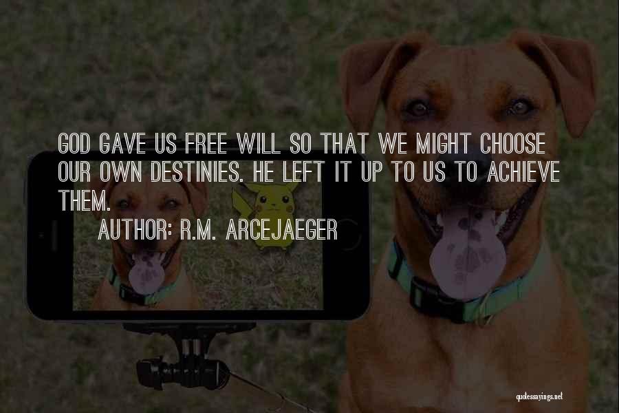 R.M. ArceJaeger Quotes: God Gave Us Free Will So That We Might Choose Our Own Destinies. He Left It Up To Us To