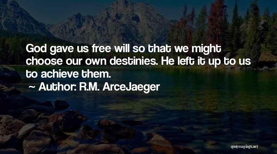 R.M. ArceJaeger Quotes: God Gave Us Free Will So That We Might Choose Our Own Destinies. He Left It Up To Us To