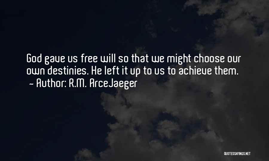 R.M. ArceJaeger Quotes: God Gave Us Free Will So That We Might Choose Our Own Destinies. He Left It Up To Us To