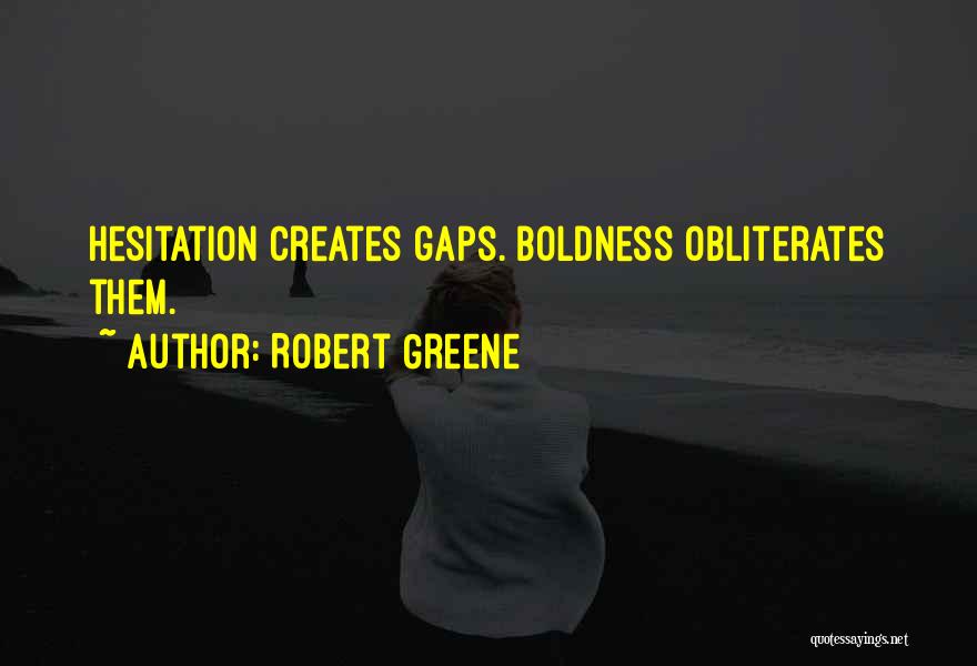 Robert Greene Quotes: Hesitation Creates Gaps. Boldness Obliterates Them.