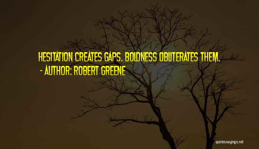 Robert Greene Quotes: Hesitation Creates Gaps. Boldness Obliterates Them.