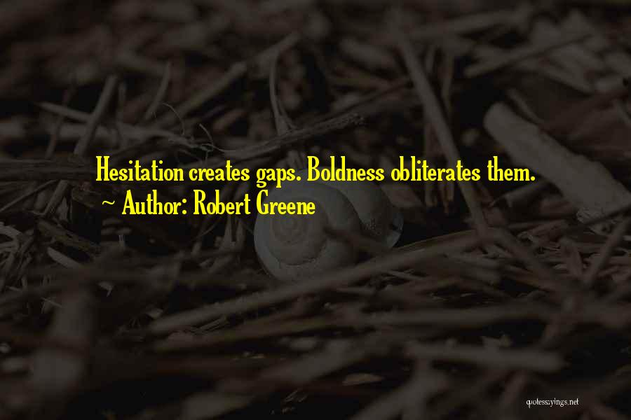 Robert Greene Quotes: Hesitation Creates Gaps. Boldness Obliterates Them.