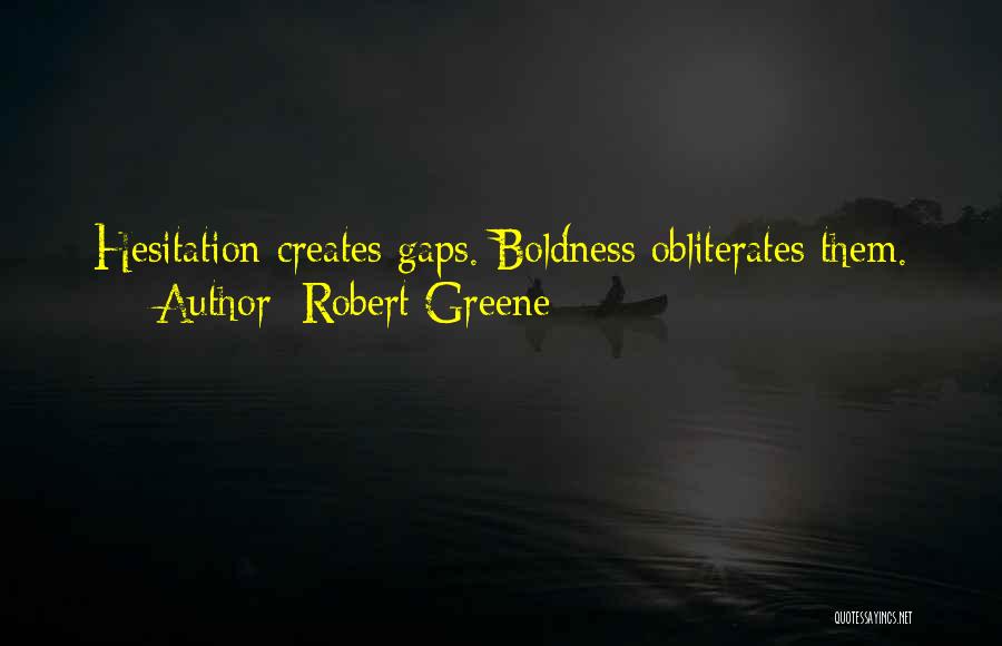 Robert Greene Quotes: Hesitation Creates Gaps. Boldness Obliterates Them.