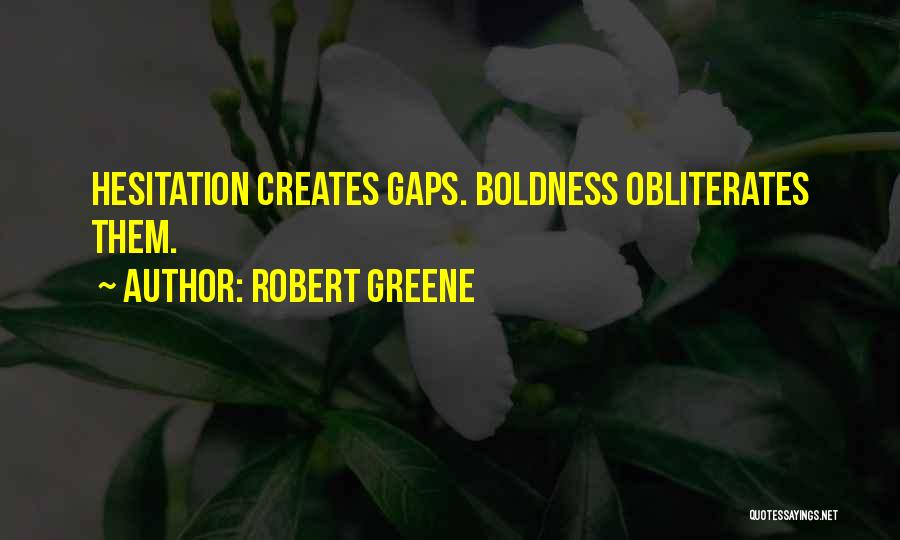 Robert Greene Quotes: Hesitation Creates Gaps. Boldness Obliterates Them.