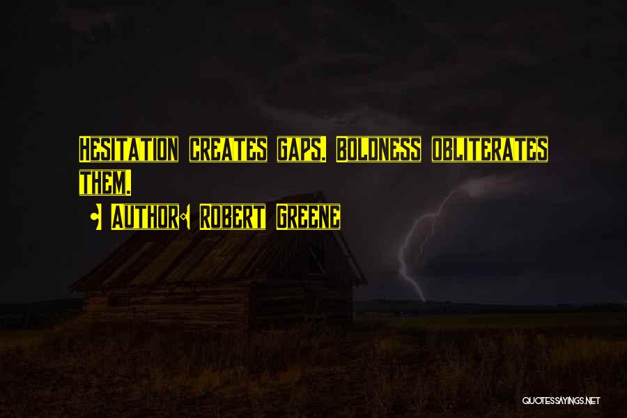 Robert Greene Quotes: Hesitation Creates Gaps. Boldness Obliterates Them.