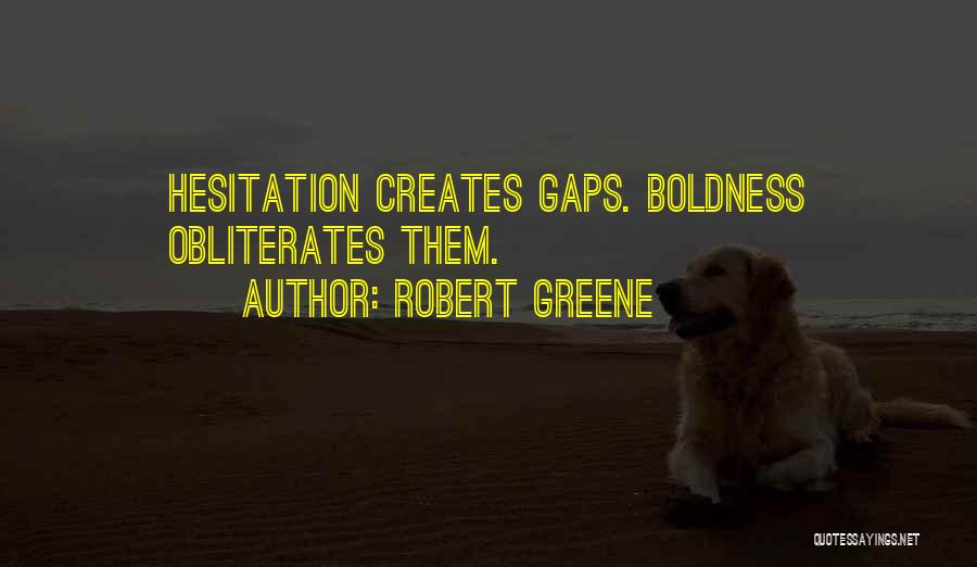 Robert Greene Quotes: Hesitation Creates Gaps. Boldness Obliterates Them.