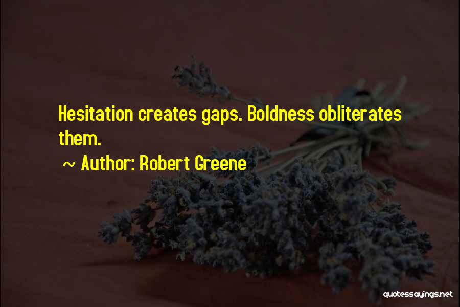 Robert Greene Quotes: Hesitation Creates Gaps. Boldness Obliterates Them.