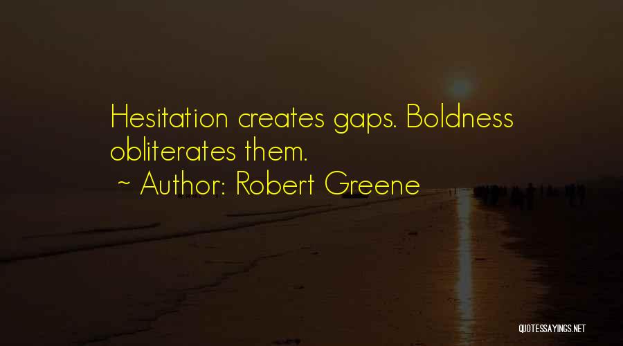 Robert Greene Quotes: Hesitation Creates Gaps. Boldness Obliterates Them.