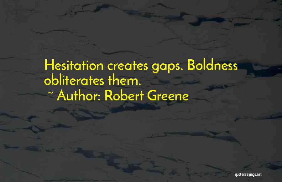 Robert Greene Quotes: Hesitation Creates Gaps. Boldness Obliterates Them.