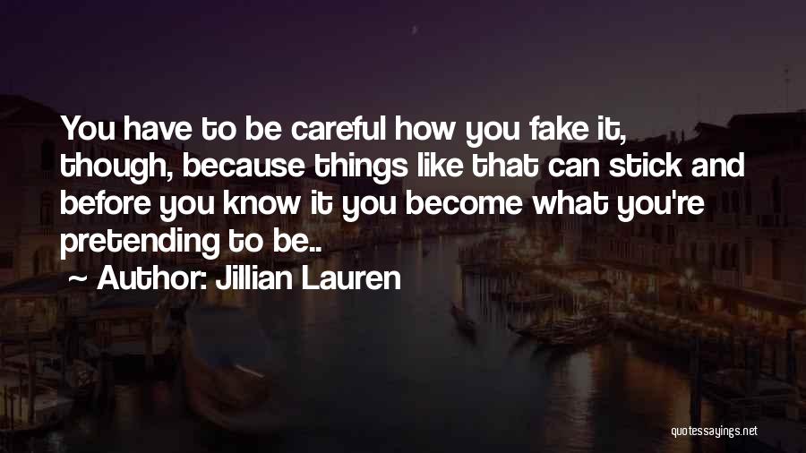 Jillian Lauren Quotes: You Have To Be Careful How You Fake It, Though, Because Things Like That Can Stick And Before You Know