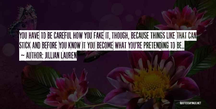 Jillian Lauren Quotes: You Have To Be Careful How You Fake It, Though, Because Things Like That Can Stick And Before You Know