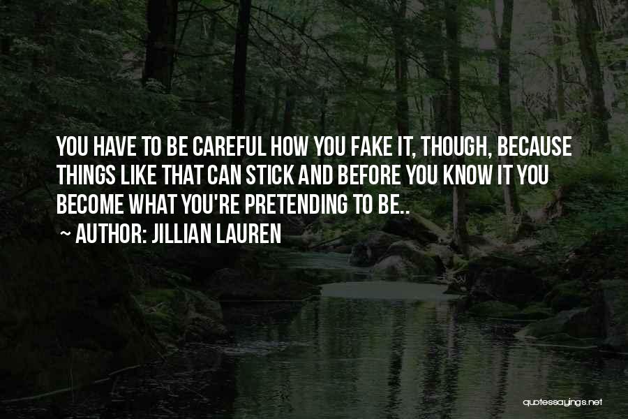 Jillian Lauren Quotes: You Have To Be Careful How You Fake It, Though, Because Things Like That Can Stick And Before You Know