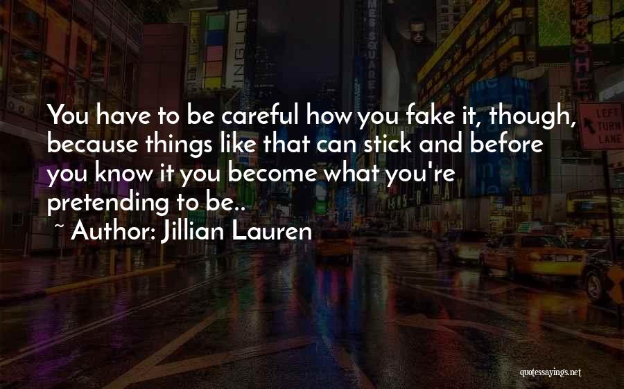 Jillian Lauren Quotes: You Have To Be Careful How You Fake It, Though, Because Things Like That Can Stick And Before You Know