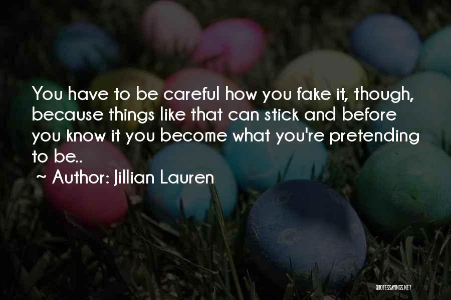 Jillian Lauren Quotes: You Have To Be Careful How You Fake It, Though, Because Things Like That Can Stick And Before You Know