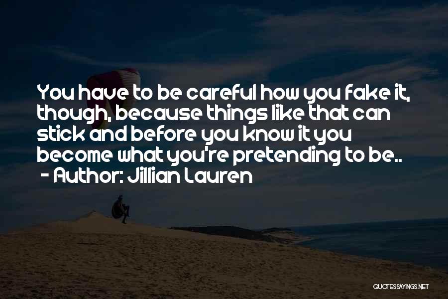 Jillian Lauren Quotes: You Have To Be Careful How You Fake It, Though, Because Things Like That Can Stick And Before You Know