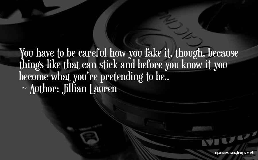 Jillian Lauren Quotes: You Have To Be Careful How You Fake It, Though, Because Things Like That Can Stick And Before You Know