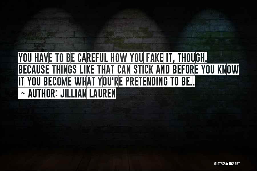 Jillian Lauren Quotes: You Have To Be Careful How You Fake It, Though, Because Things Like That Can Stick And Before You Know